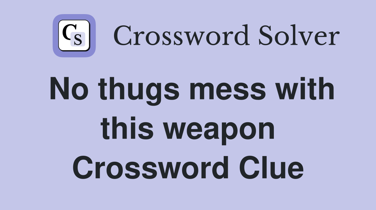 No thugs mess with this weapon Crossword Clue