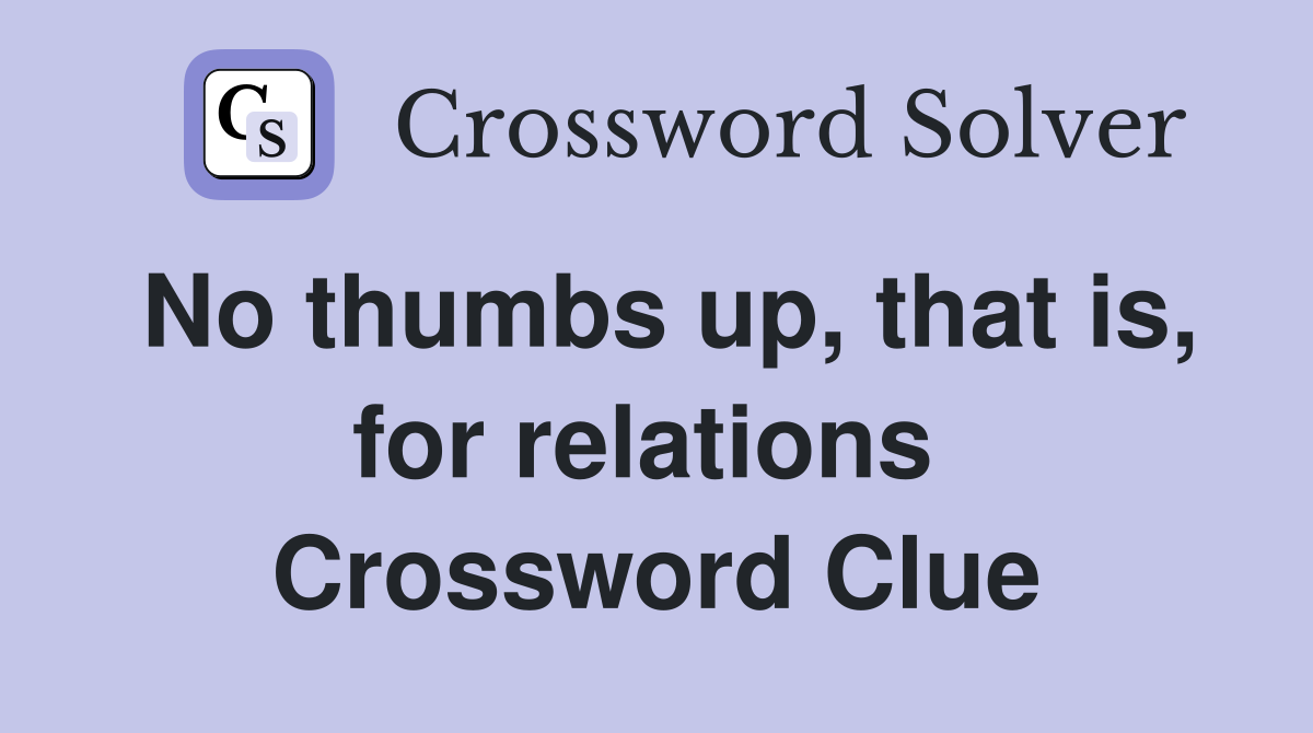 No thumbs up, that is, for relations  Crossword Clue