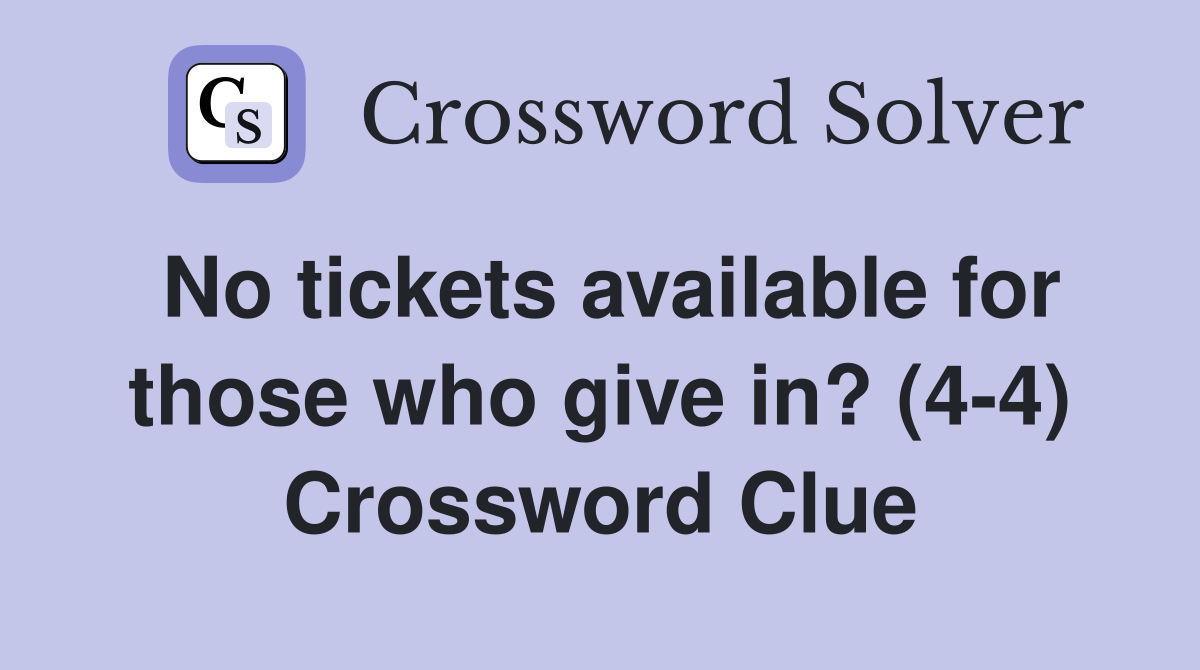 No tickets available for those who give in? (4-4) Crossword Clue