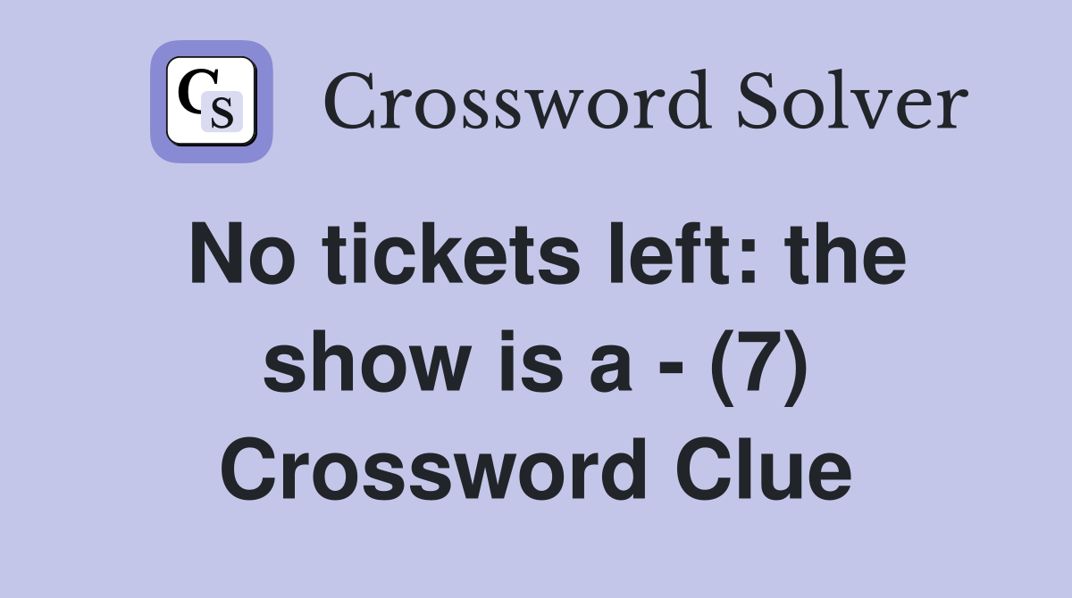 No tickets left: the show is a - (7) - Crossword Clue Answers ...