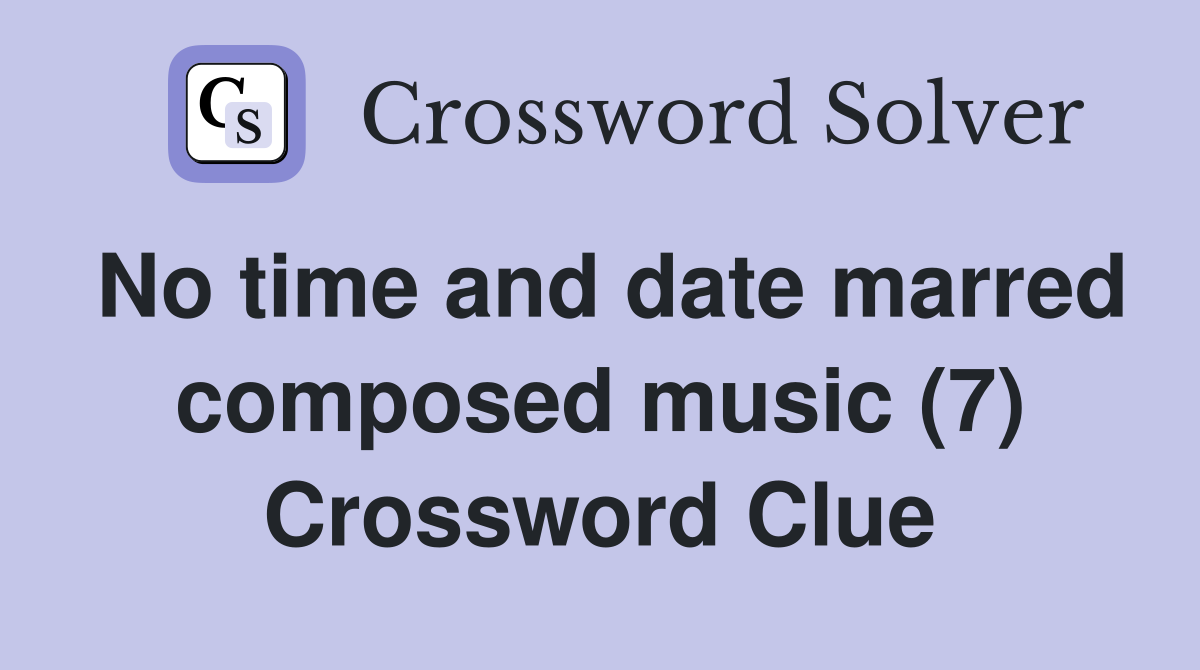 No time and date marred composed music (7) Crossword Clue