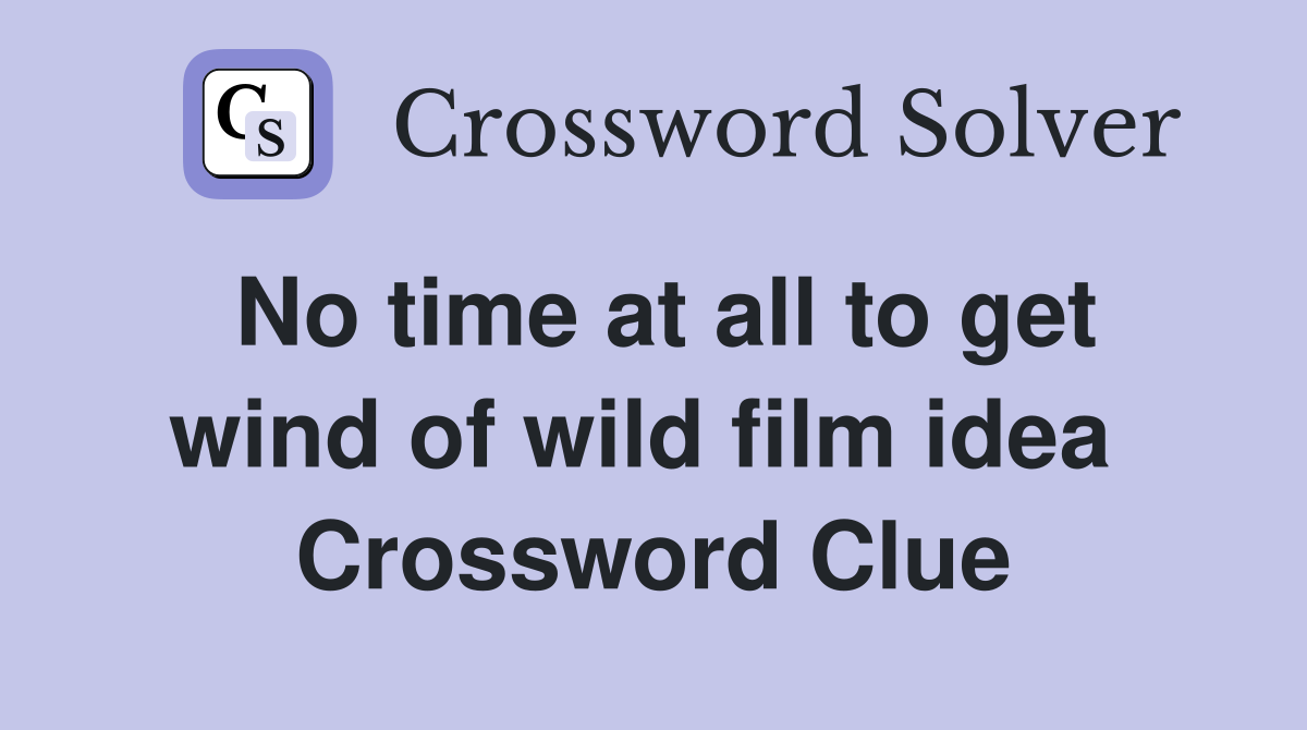 No time at all to get wind of wild film idea  Crossword Clue