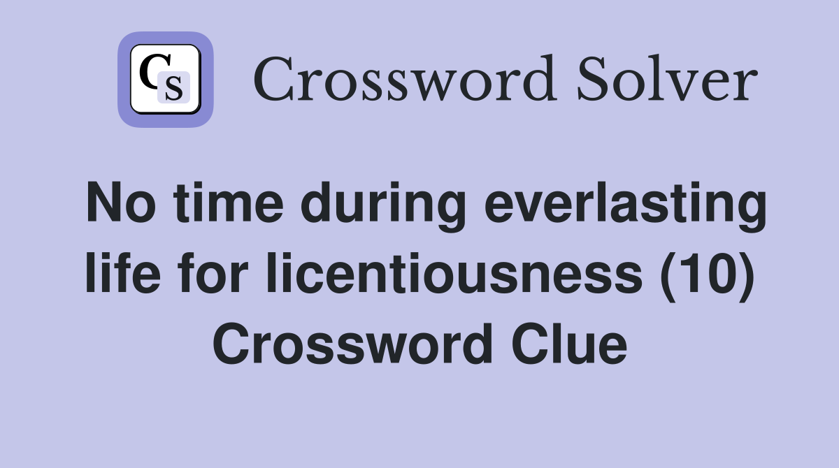 No time during everlasting life for licentiousness (10) Crossword Clue