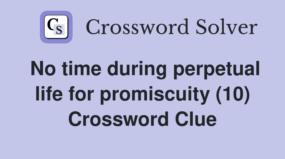 No time during perpetual life for promiscuity (10) Crossword Clue