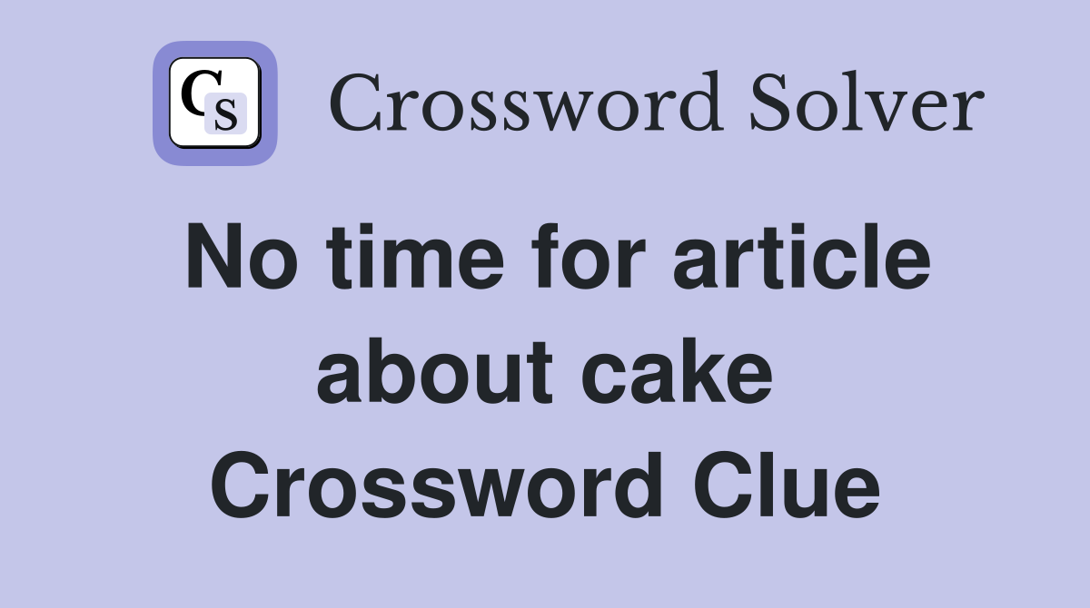 No time for article about cake Crossword Clue