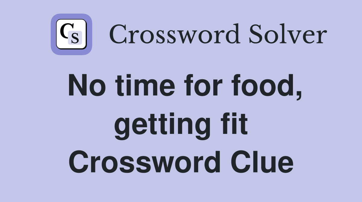 No time for food, getting fit Crossword Clue