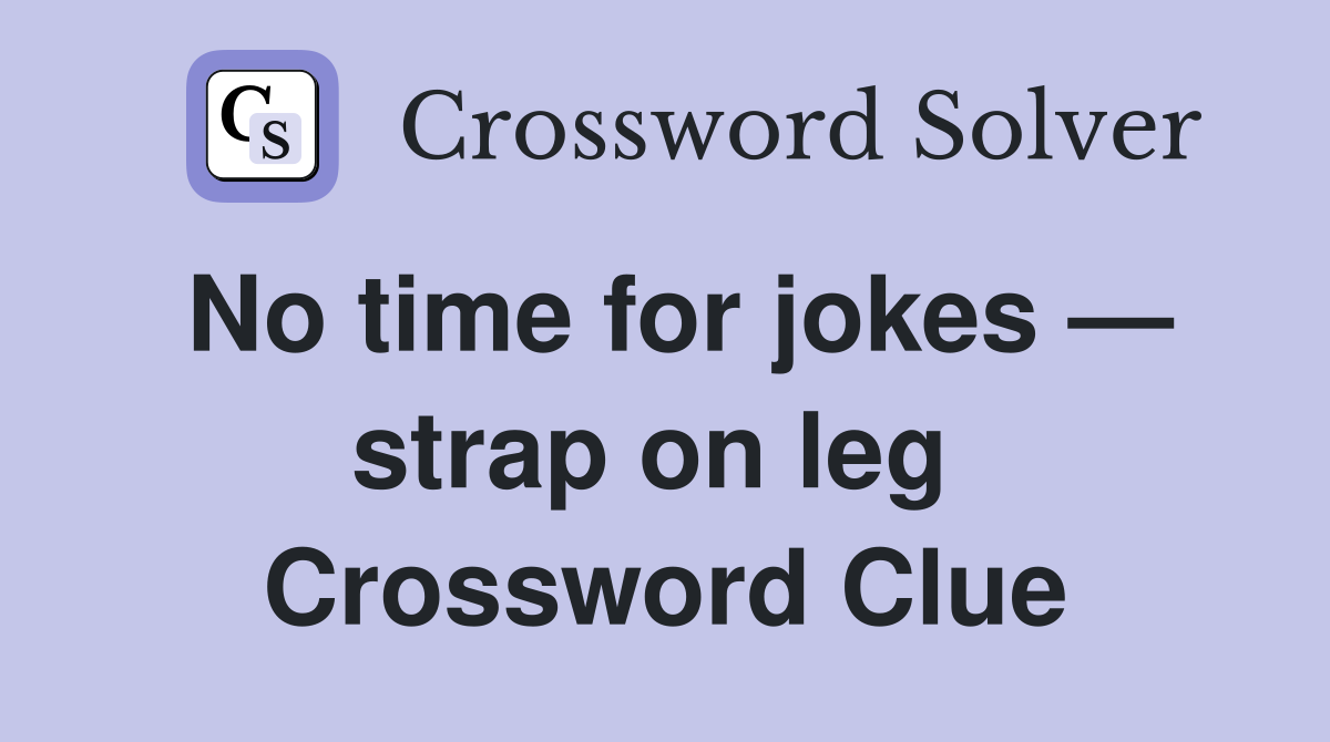 No time for jokes — strap on leg  Crossword Clue