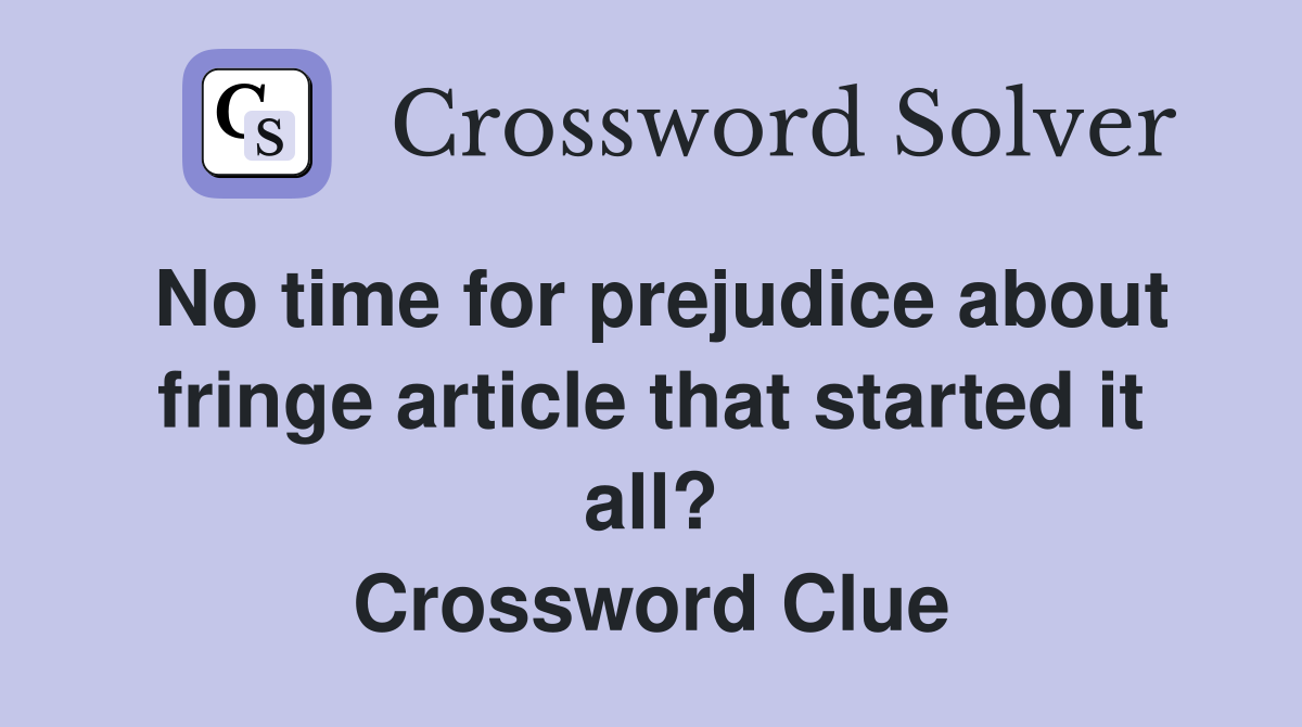 No time for prejudice about fringe article that started it all? Crossword Clue