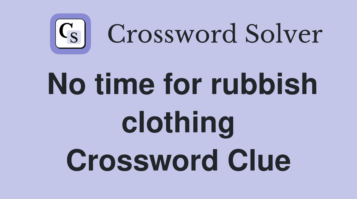 No time for rubbish clothing Crossword Clue