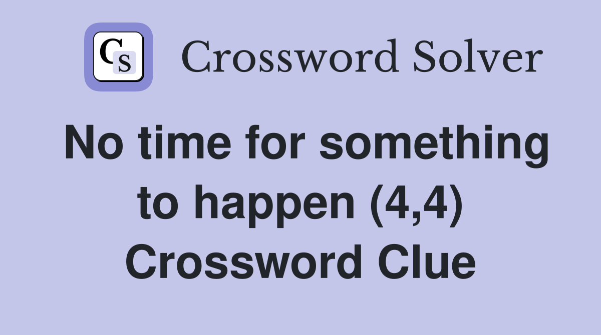 No time for something to happen (4,4) Crossword Clue
