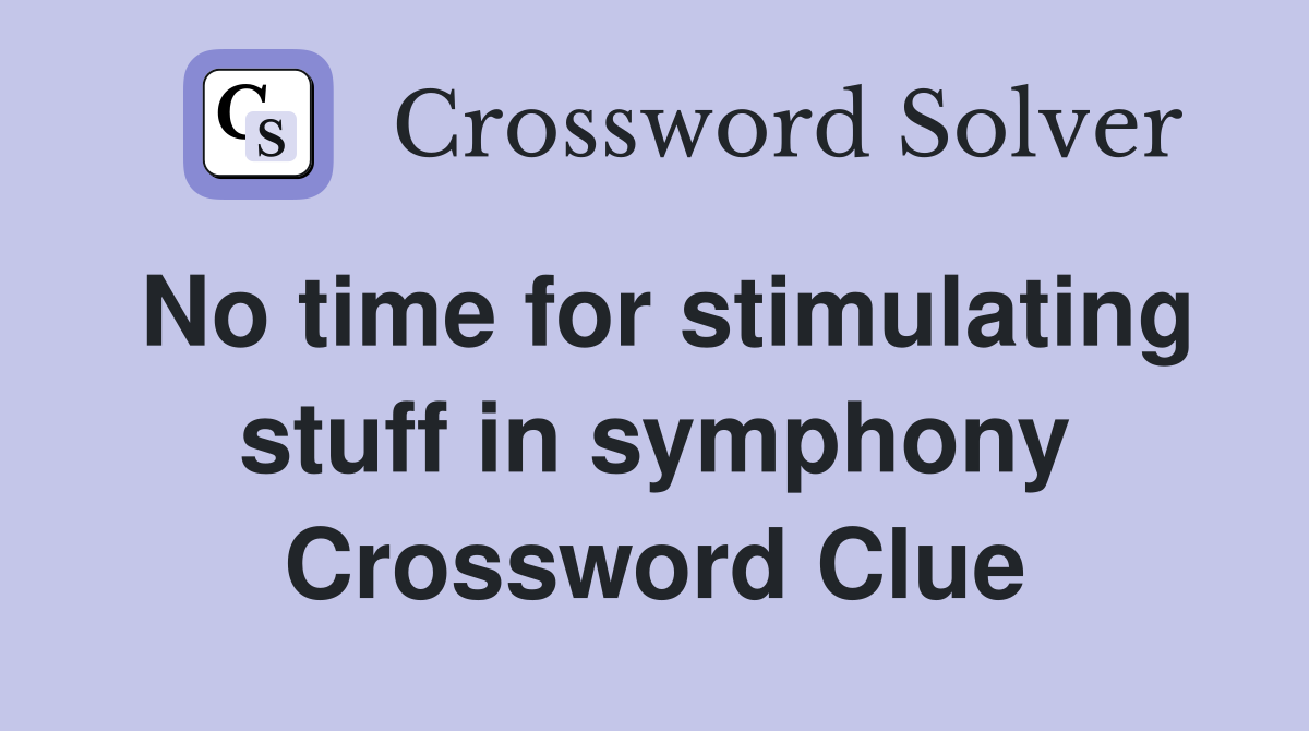 No time for stimulating stuff in symphony Crossword Clue