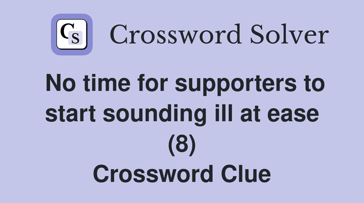 No time for supporters to start sounding ill at ease (8) Crossword Clue