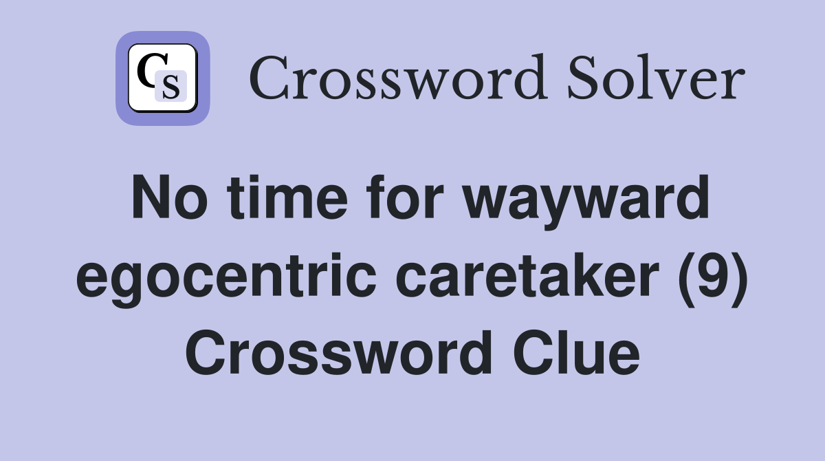 No time for wayward egocentric caretaker (9) Crossword Clue