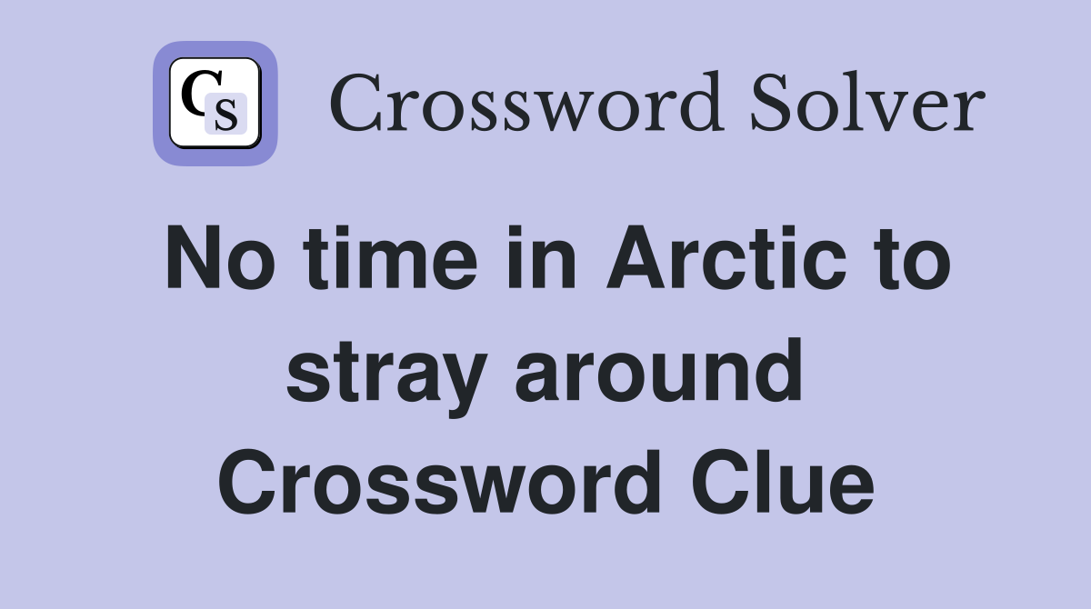 No time in Arctic to stray around Crossword Clue