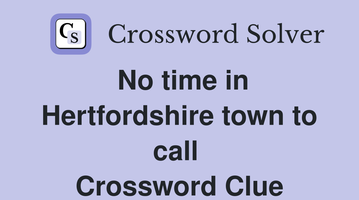 No time in Hertfordshire town to call  Crossword Clue