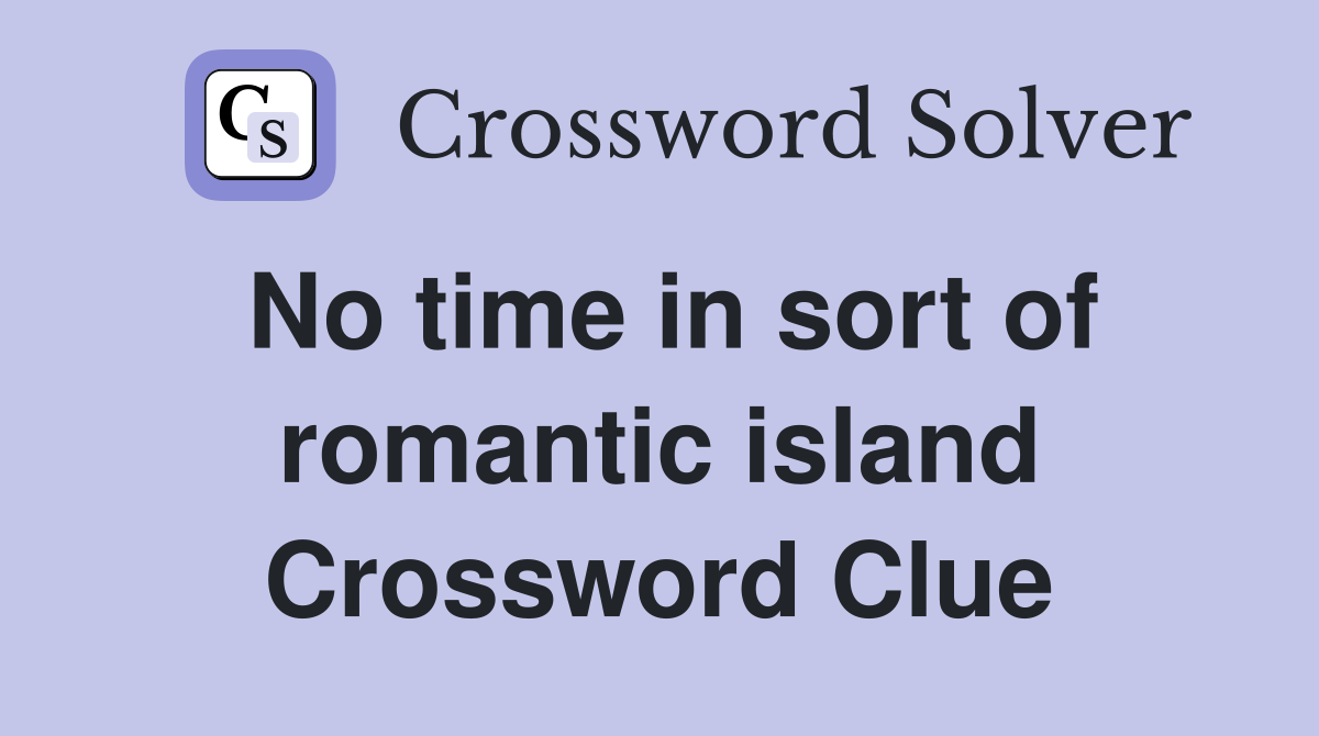 No time in sort of romantic island Crossword Clue