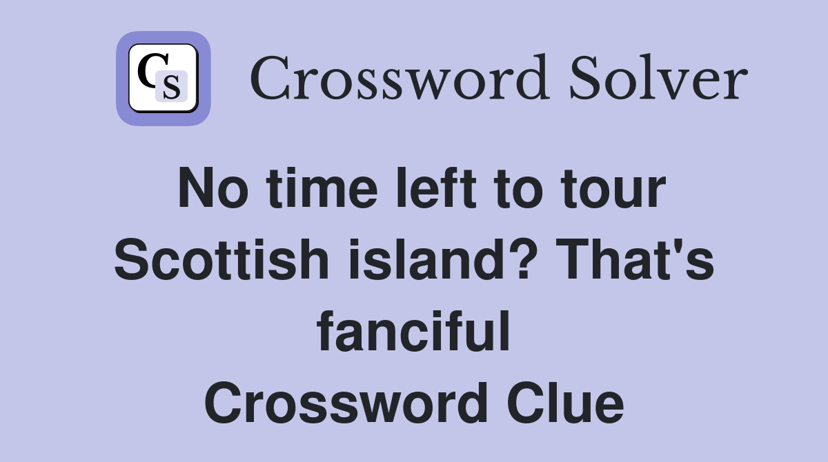 No time left to tour Scottish island? That's fanciful Crossword Clue