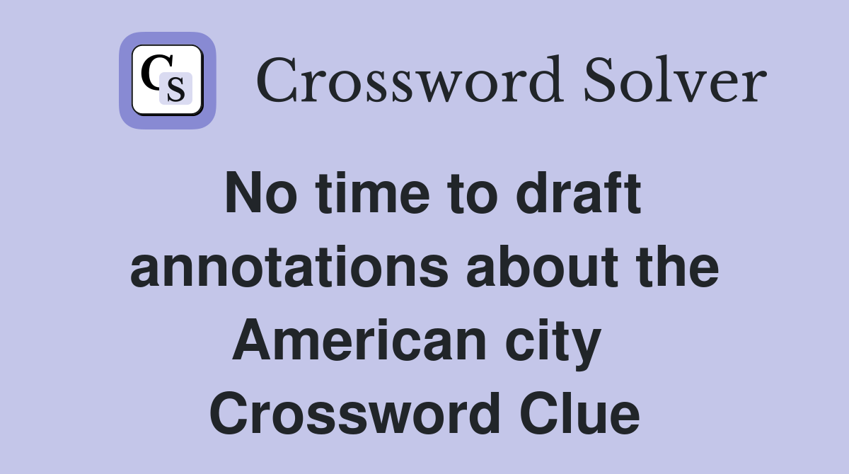 No time to draft annotations about the American city  Crossword Clue