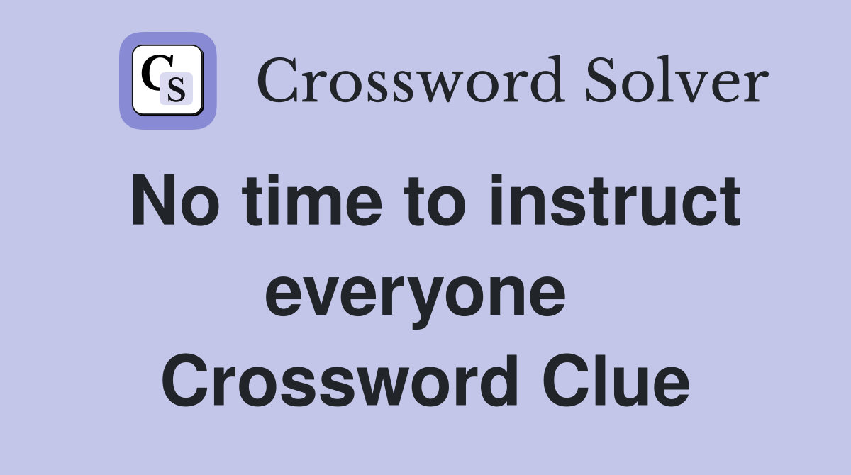 No time to instruct everyone  Crossword Clue
