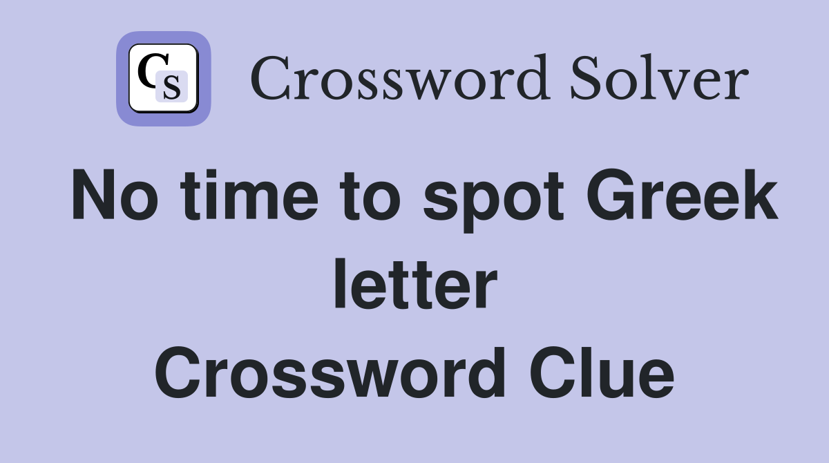 No time to spot Greek letter Crossword Clue
