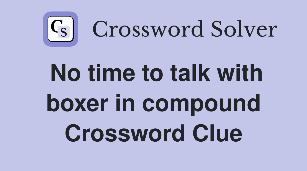 No time to talk with boxer in compound Crossword Clue