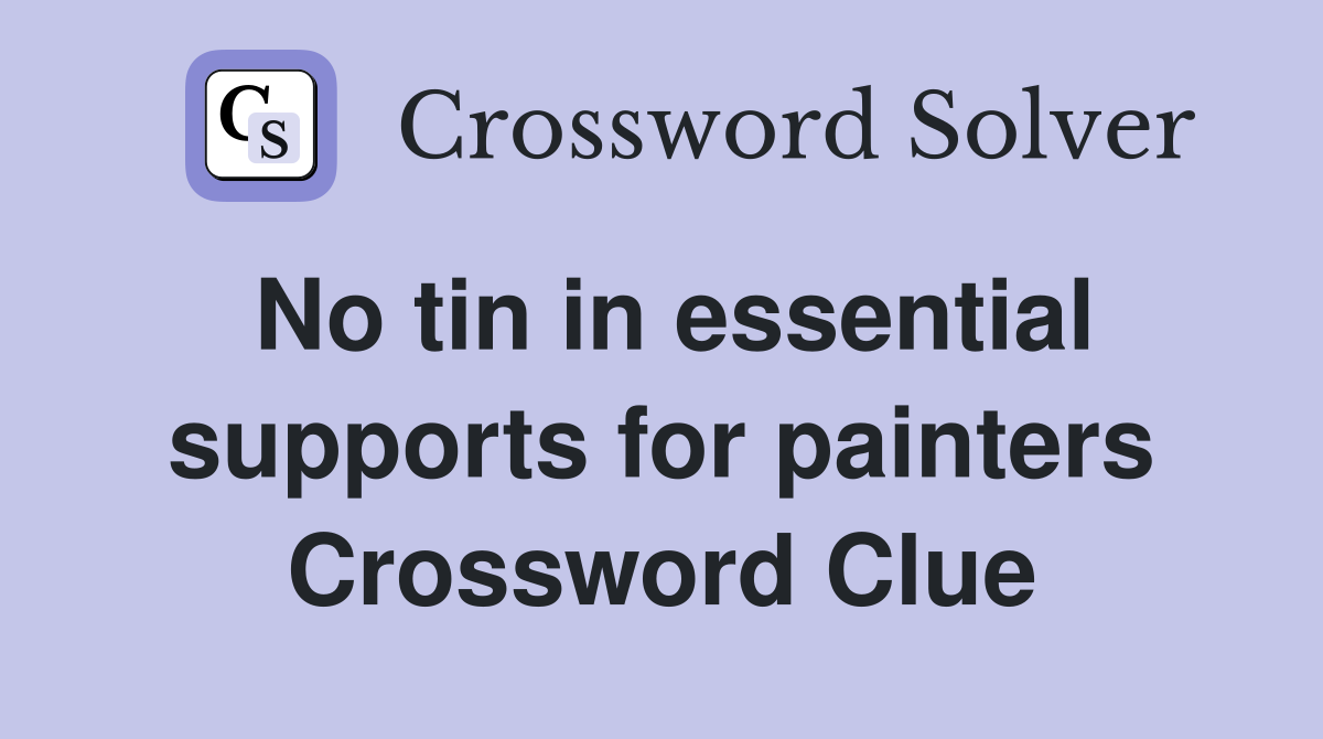 No tin in essential supports for painters Crossword Clue