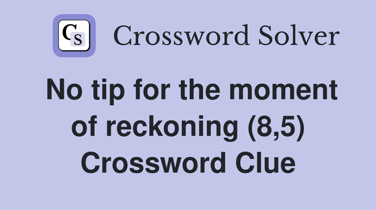 No tip for the moment of reckoning (8,5) Crossword Clue