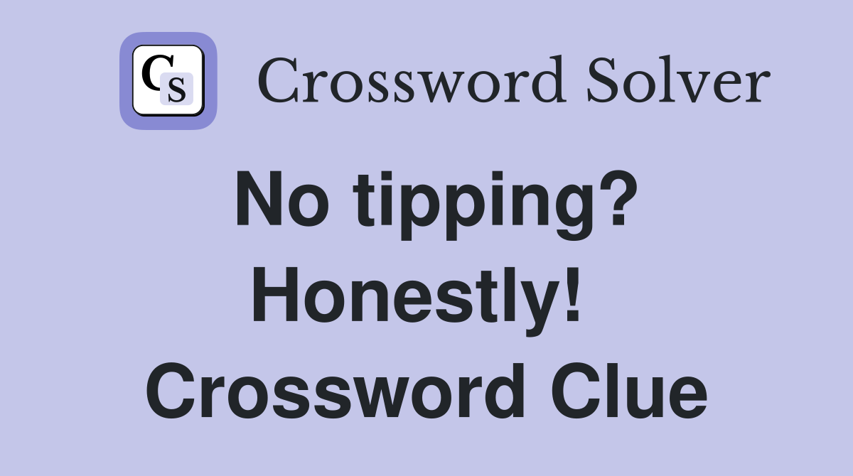No tipping? Honestly!  Crossword Clue