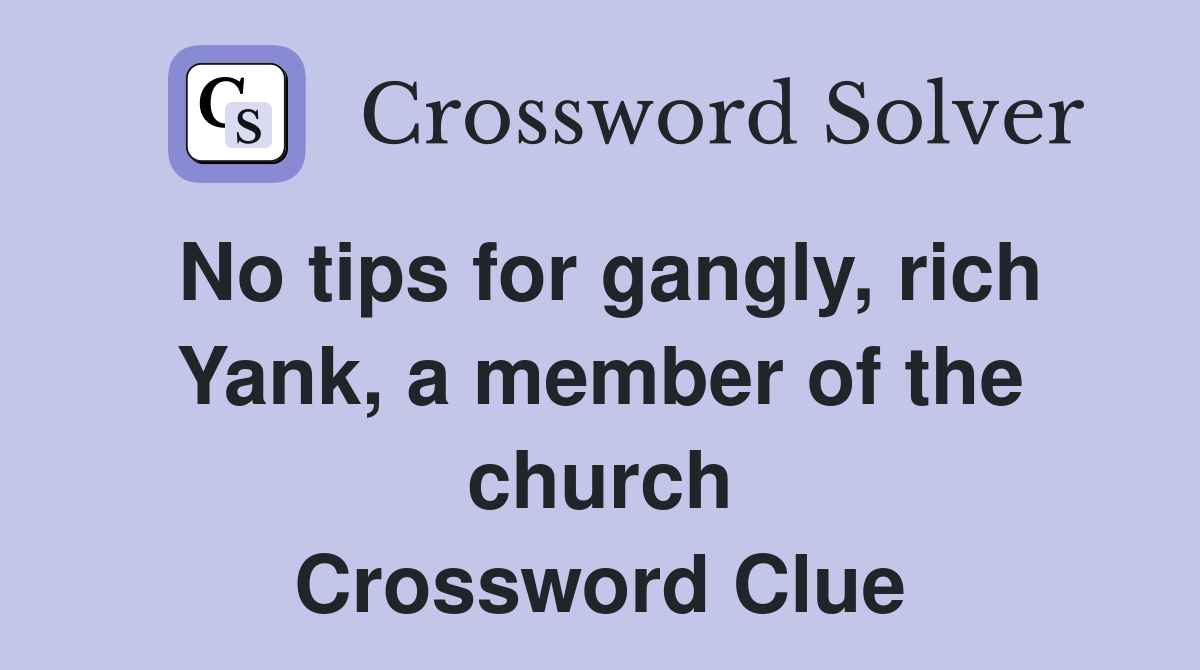 No tips for gangly, rich Yank, a member of the church Crossword Clue