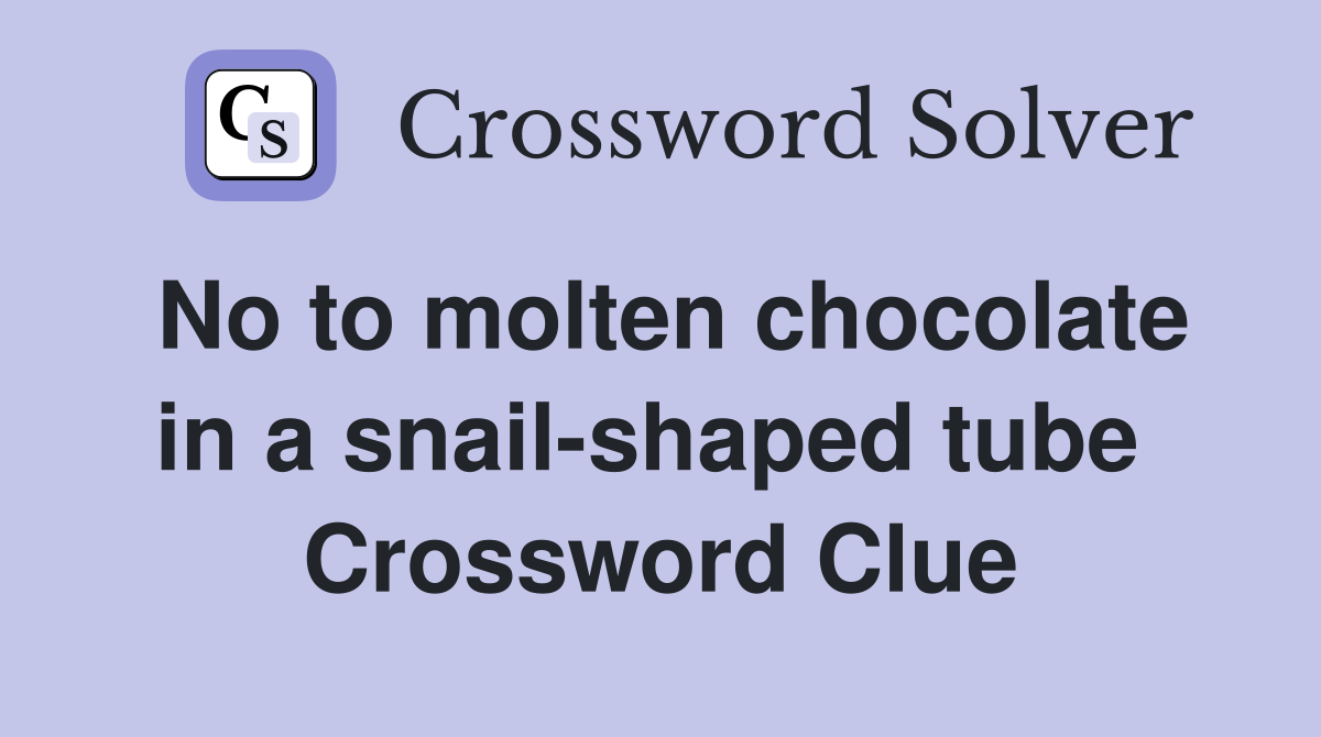 No to molten chocolate in a snail-shaped tube  Crossword Clue