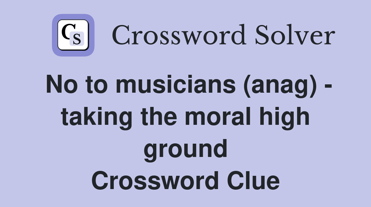 No to musicians (anag) - taking the moral high ground Crossword Clue