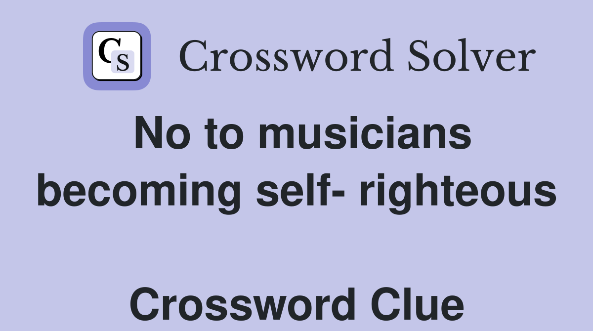 No to musicians becoming self- righteous  Crossword Clue