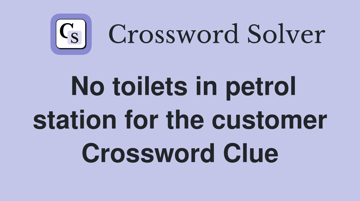 No toilets in petrol station for the customer Crossword Clue