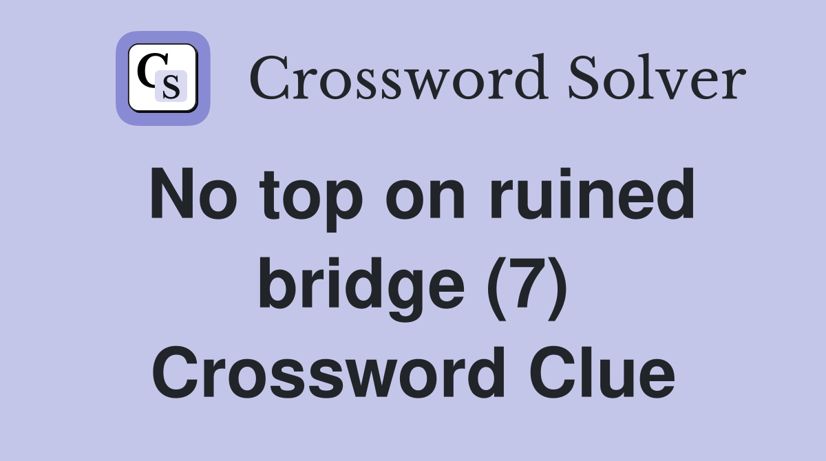 No top on ruined bridge (7) Crossword Clue