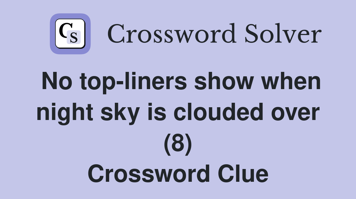 No top-liners show when night sky is clouded over (8) Crossword Clue