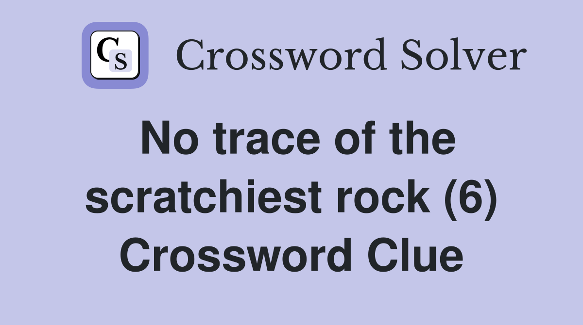 No trace of the scratchiest rock (6) Crossword Clue