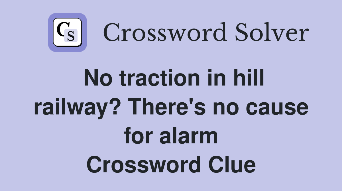 No traction in hill railway? There's no cause for alarm Crossword Clue