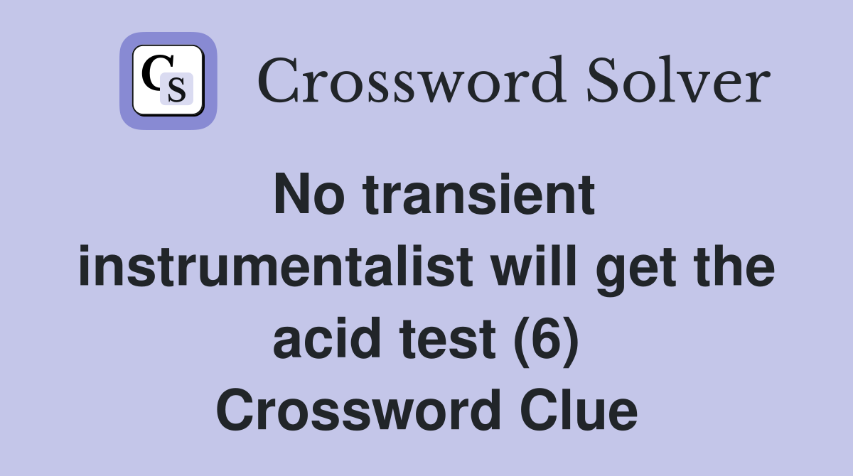 No transient instrumentalist will get the acid test (6) Crossword Clue