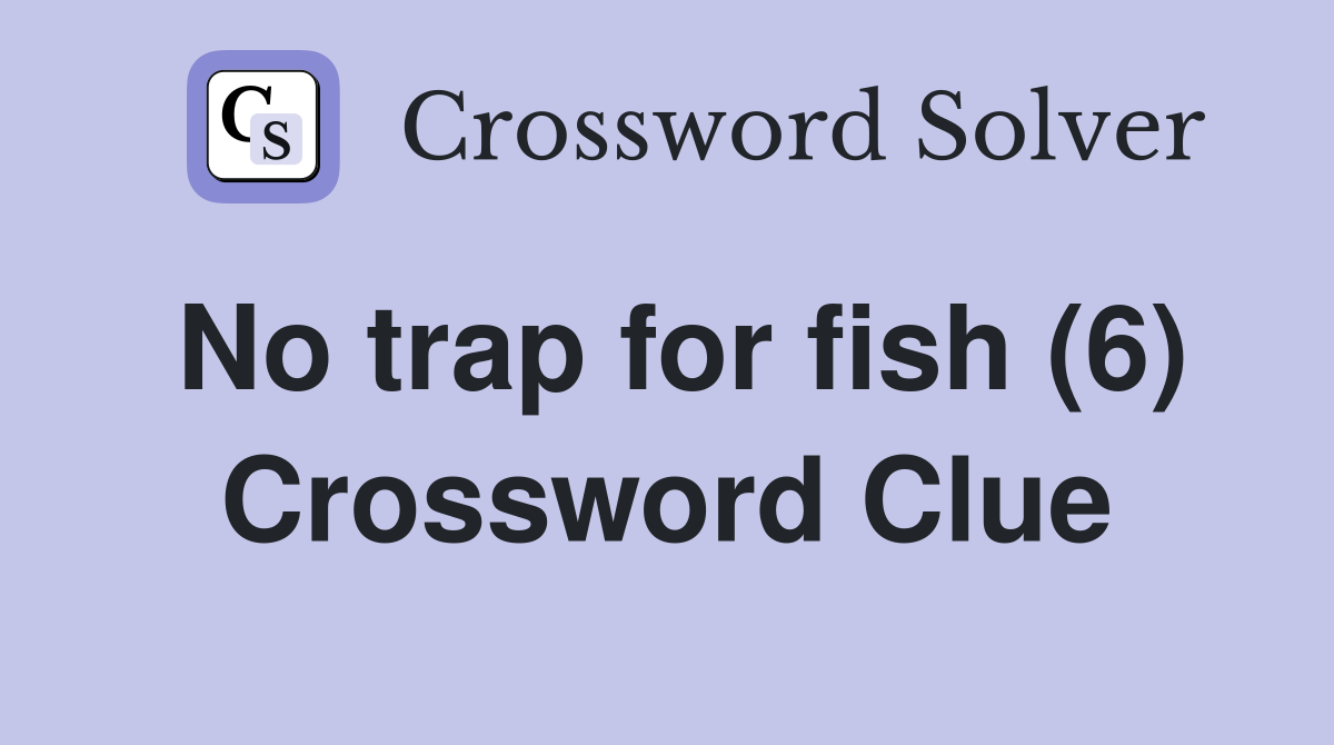 No trap for fish (6) Crossword Clue