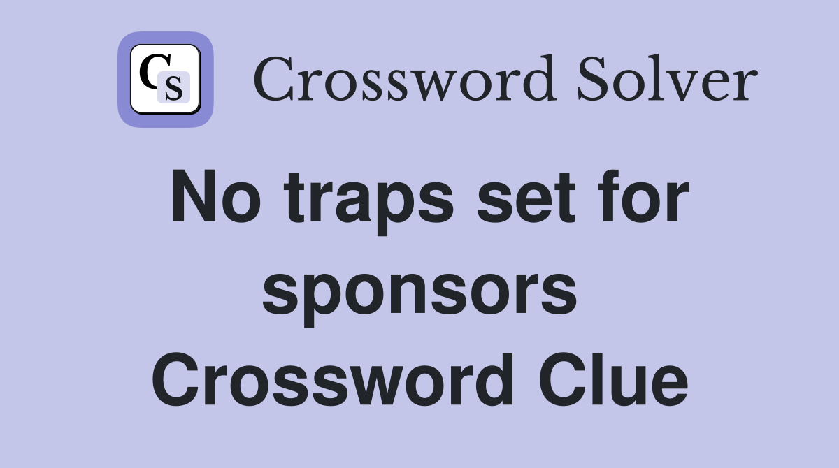 No traps set for sponsors Crossword Clue