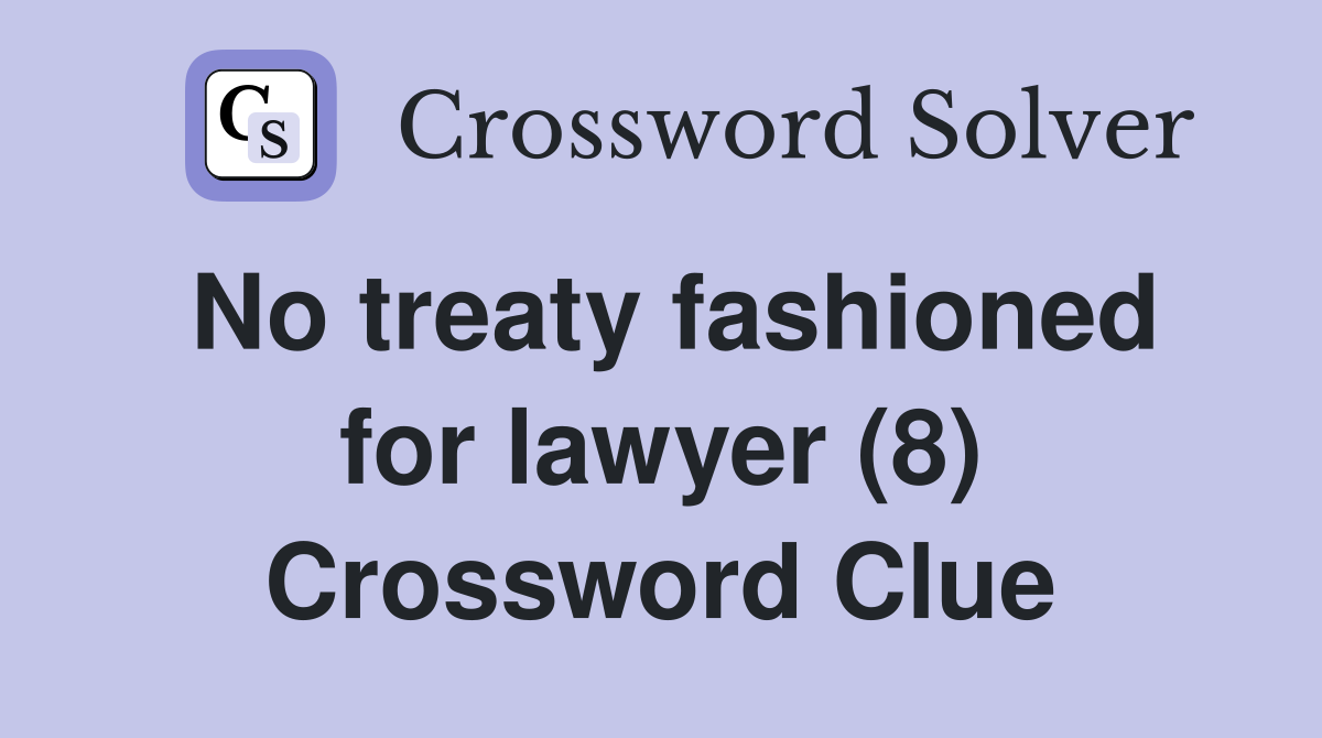 No treaty fashioned for lawyer (8) Crossword Clue