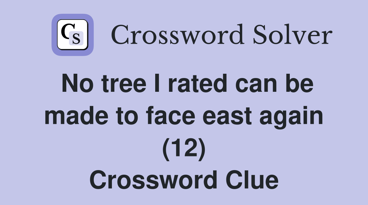 No tree I rated can be made to face east again (12) Crossword Clue