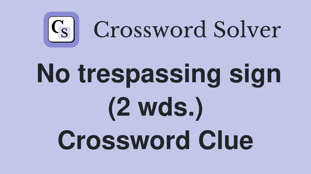 No trespassing sign (2 wds.) Crossword Clue