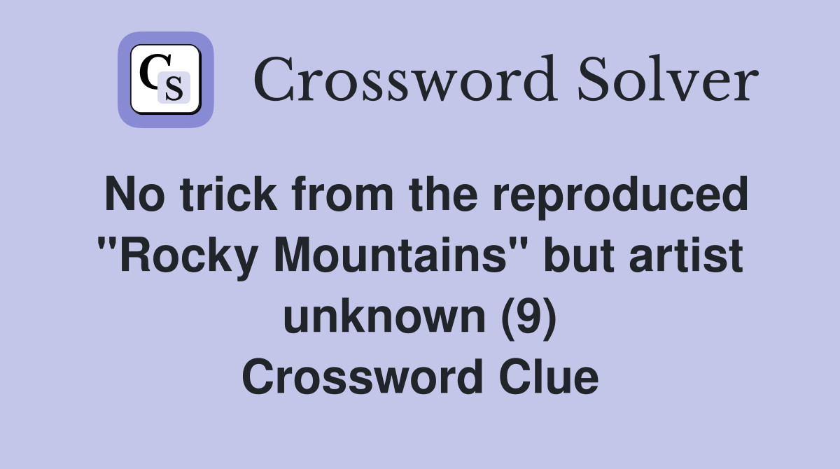 No trick from the reproduced "Rocky Mountains" but artist unknown (9) Crossword Clue
