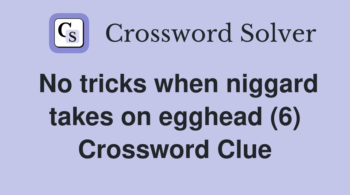 No tricks when niggard takes on egghead (6) Crossword Clue