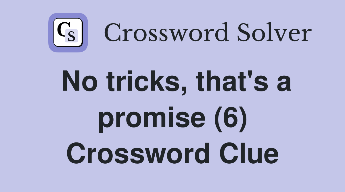 No tricks, that's a promise (6) Crossword Clue