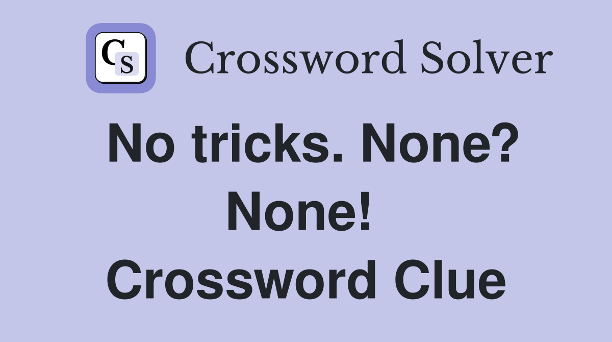 No tricks. None? None!  Crossword Clue