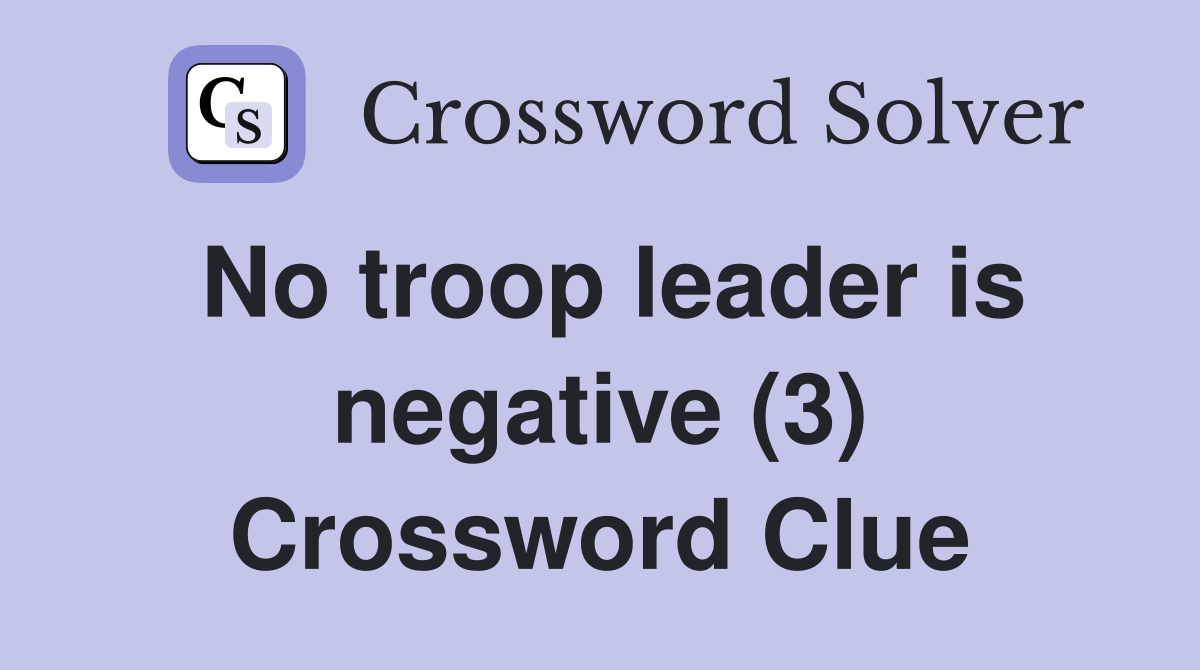 No troop leader is negative (3) Crossword Clue