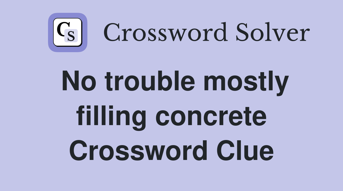 No trouble mostly filling concrete Crossword Clue