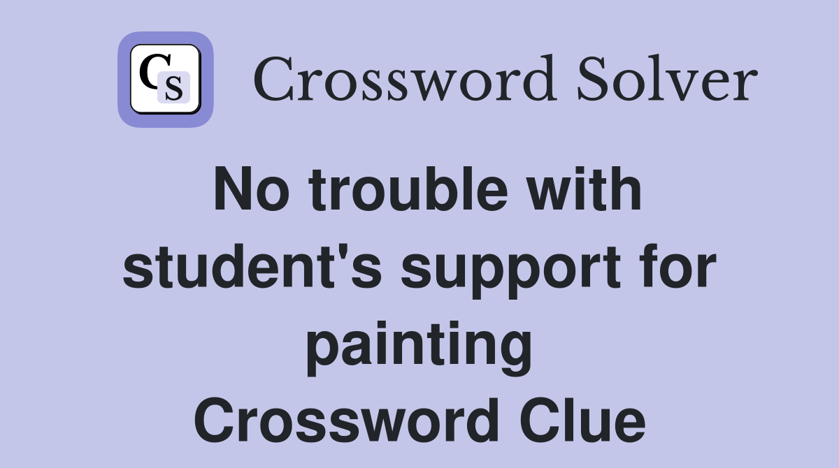 No trouble with student's support for painting Crossword Clue